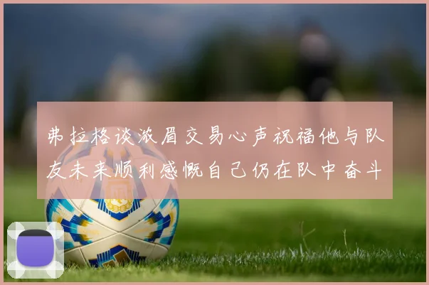 弗拉格谈浓眉交易心声祝福他与队友未来顺利感慨自己仍在队中奋斗
