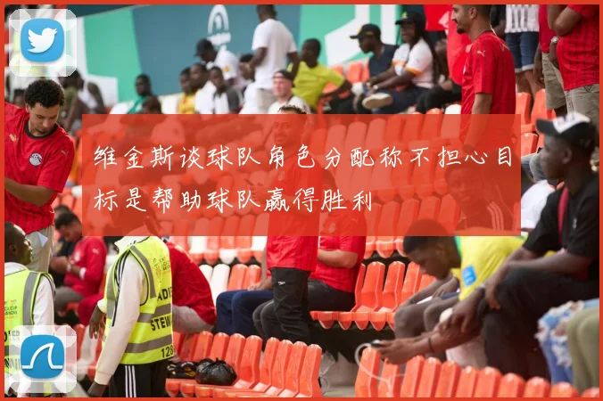维金斯谈球队角色分配称不担心目标是帮助球队赢得胜利